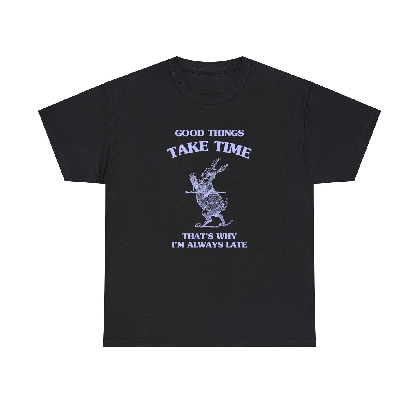 Good things take time, that's why I'm always late - Unisex Heavy Cotton Tee