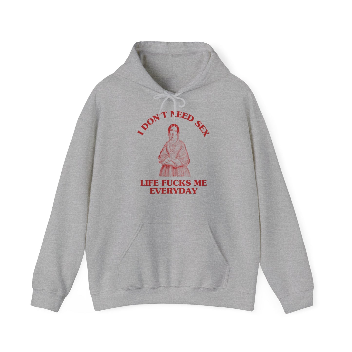 I don't need sex, life fucks me everyday - Unisex Heavy Blend™ Hooded Sweatshirt