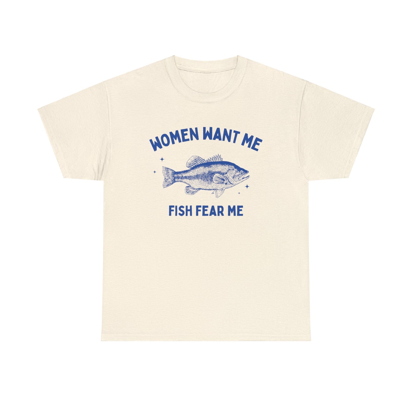 Women want me, fish fear me - Unisex Heavy Cotton Tee