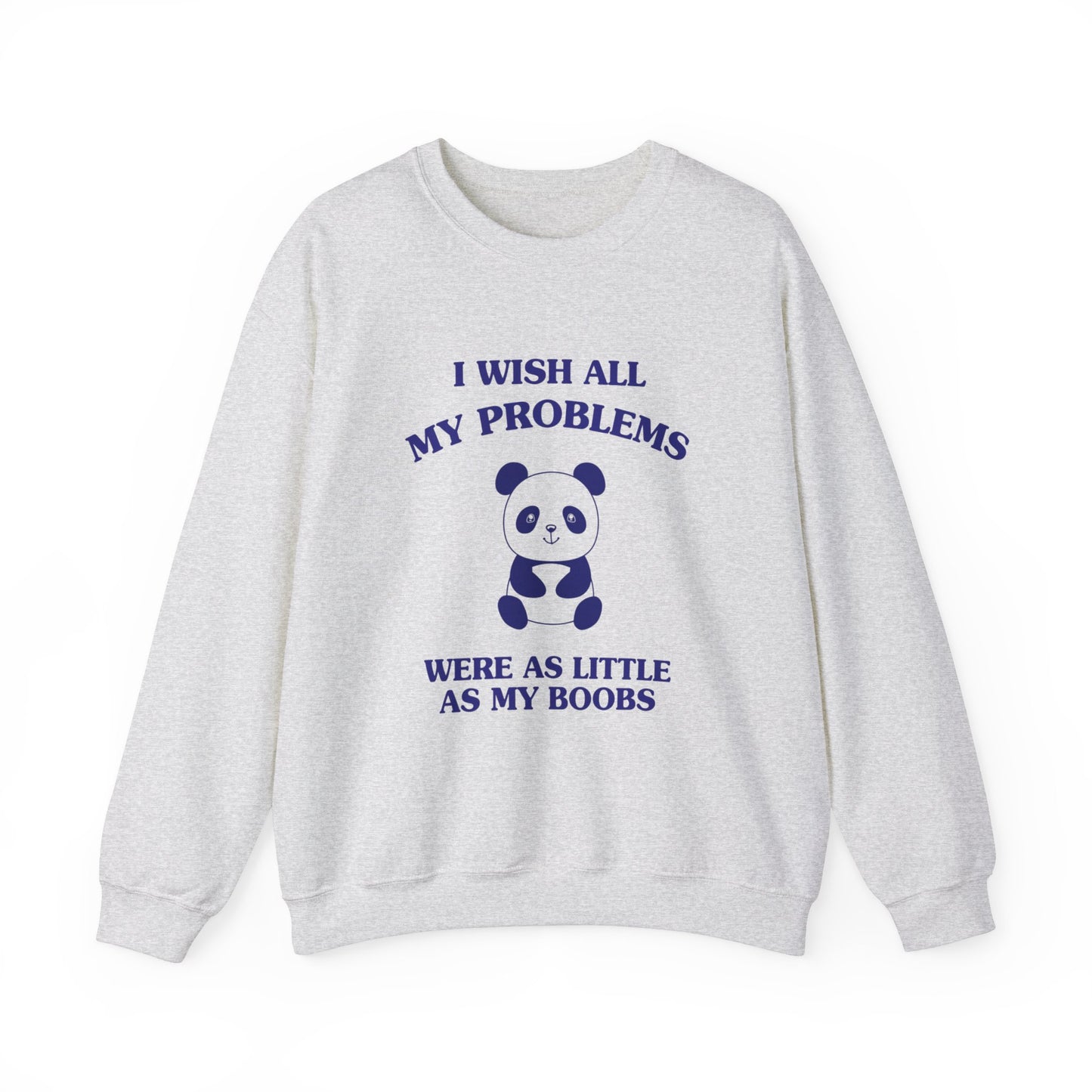 I wish all my problems were as little as my boobs - Unisex Heavy Blend™ Crewneck Sweatshirt