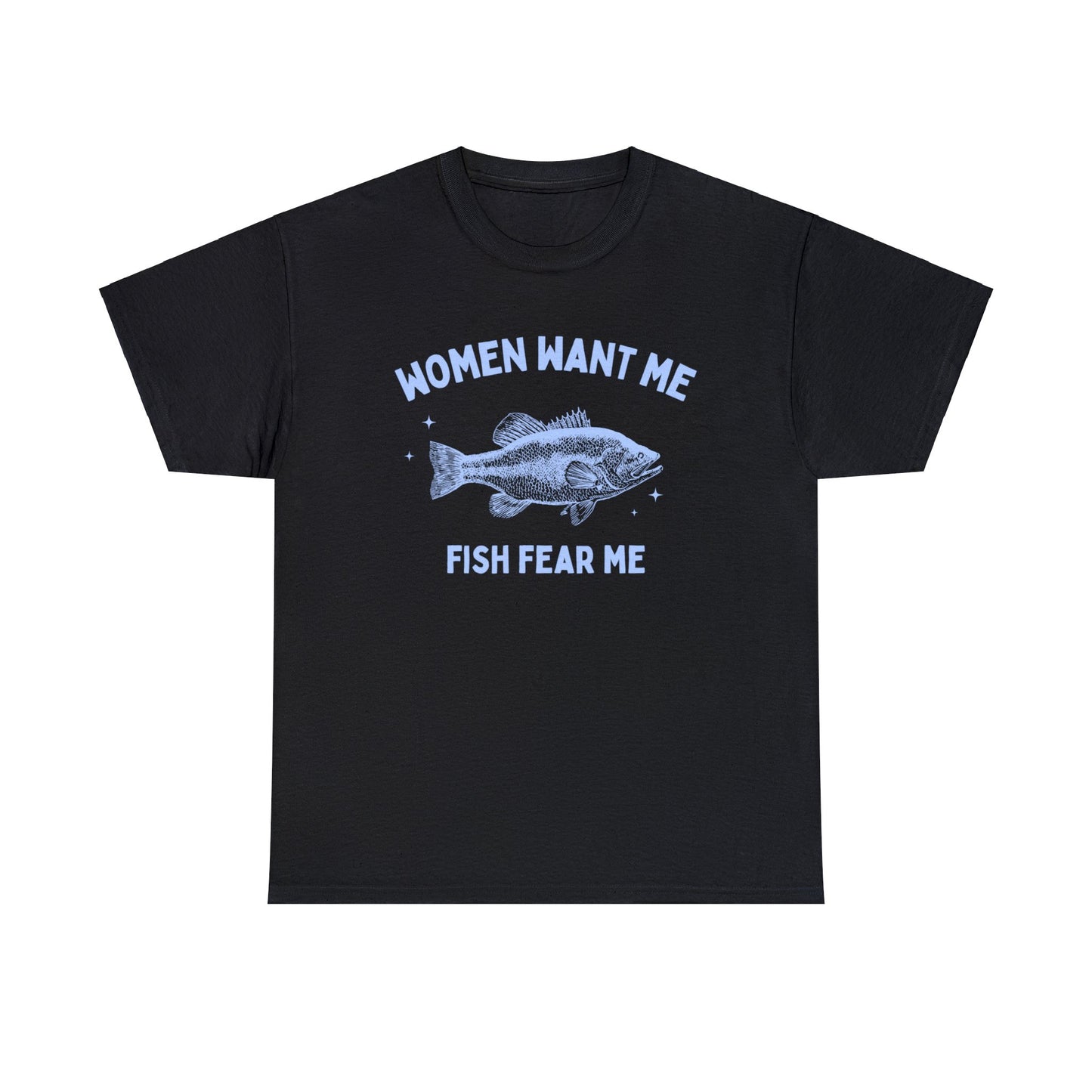 Women want me, fish fear me - Unisex Heavy Cotton Tee