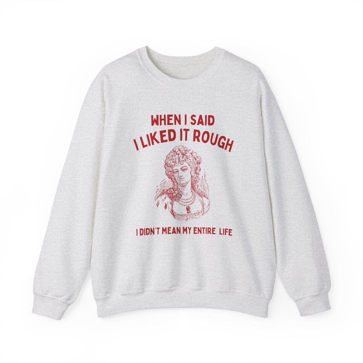 When I said I liked it rough, I didn't mean my entire life - Unisex Heavy Blend™ Crewneck Sweatshirt