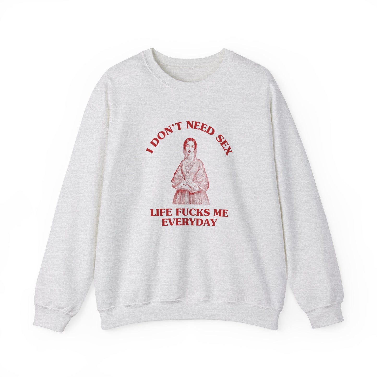 I don't need sex life, fucks me everyday - Unisex Heavy Blend™ Crewneck Sweatshirt