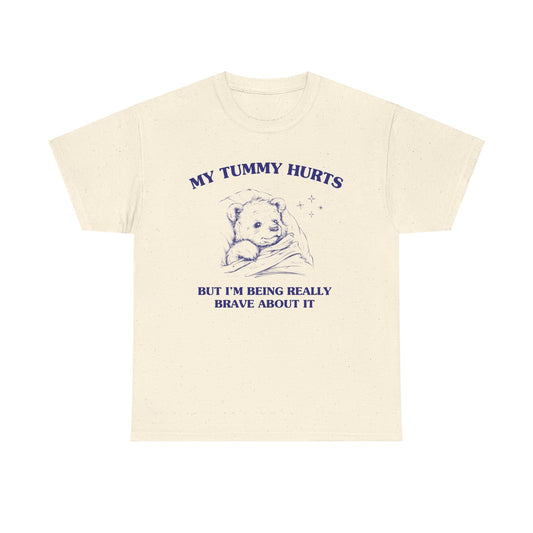 My Tummy hurts but I'm being really brave about it - Unisex Heavy Cotton Tee