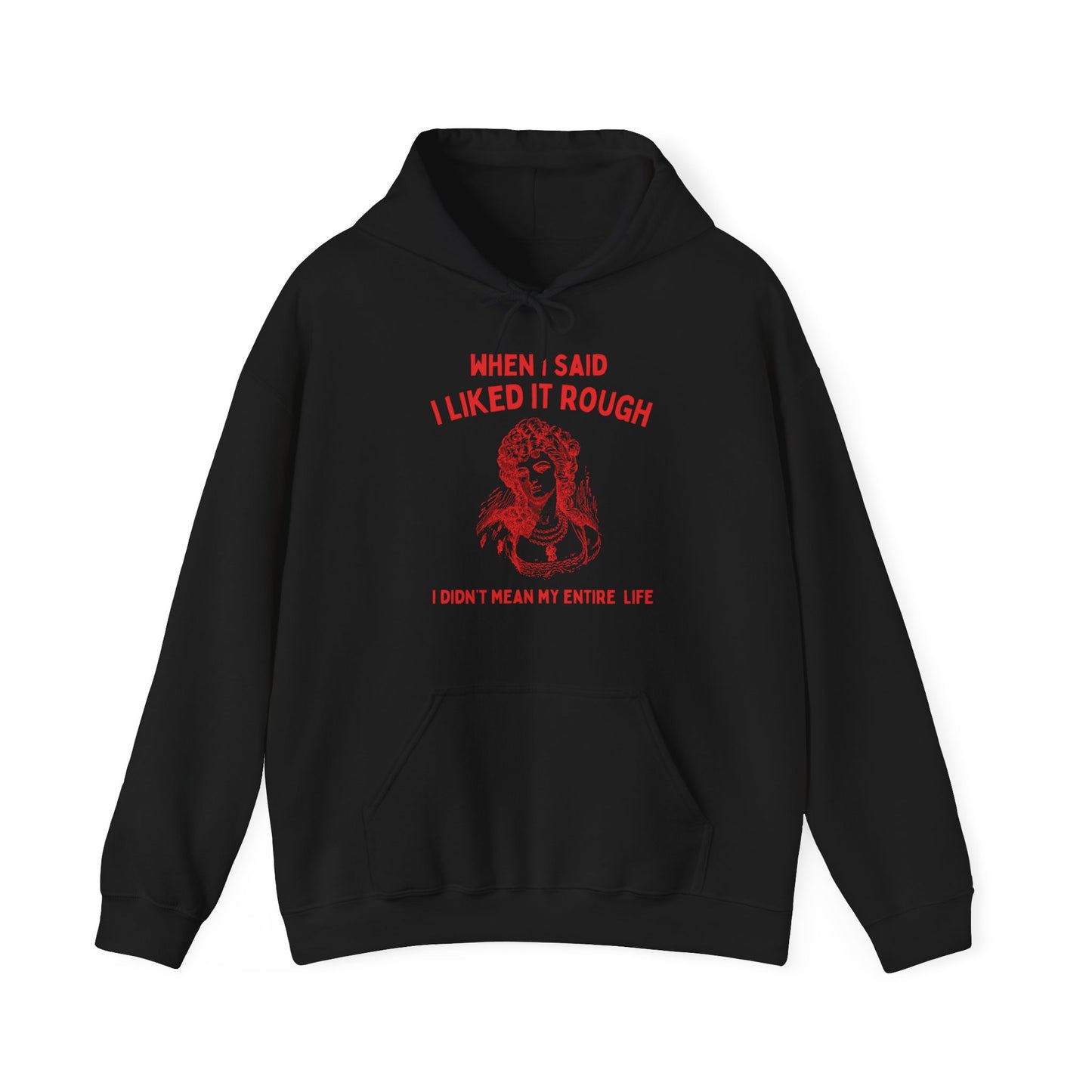 When I said I liked it rough I didn't mean my entire life - Unisex Heavy Blend™ Hooded Sweatshirt