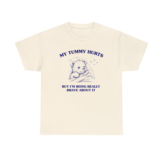 My Tummy hurts but I'm being really brave about it - Unisex Heavy Cotton Tee