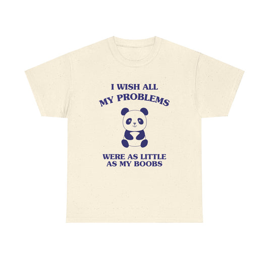 I wish all my problems were as little as my boobs - Unisex Heavy Cotton Tee