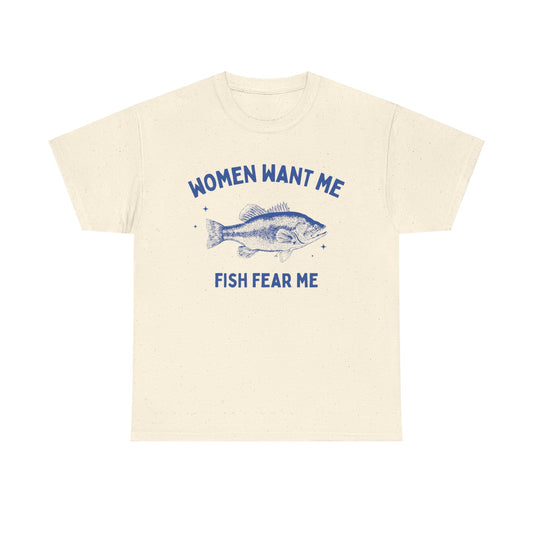 Women want me, fish fear me - Unisex Heavy Cotton Tee