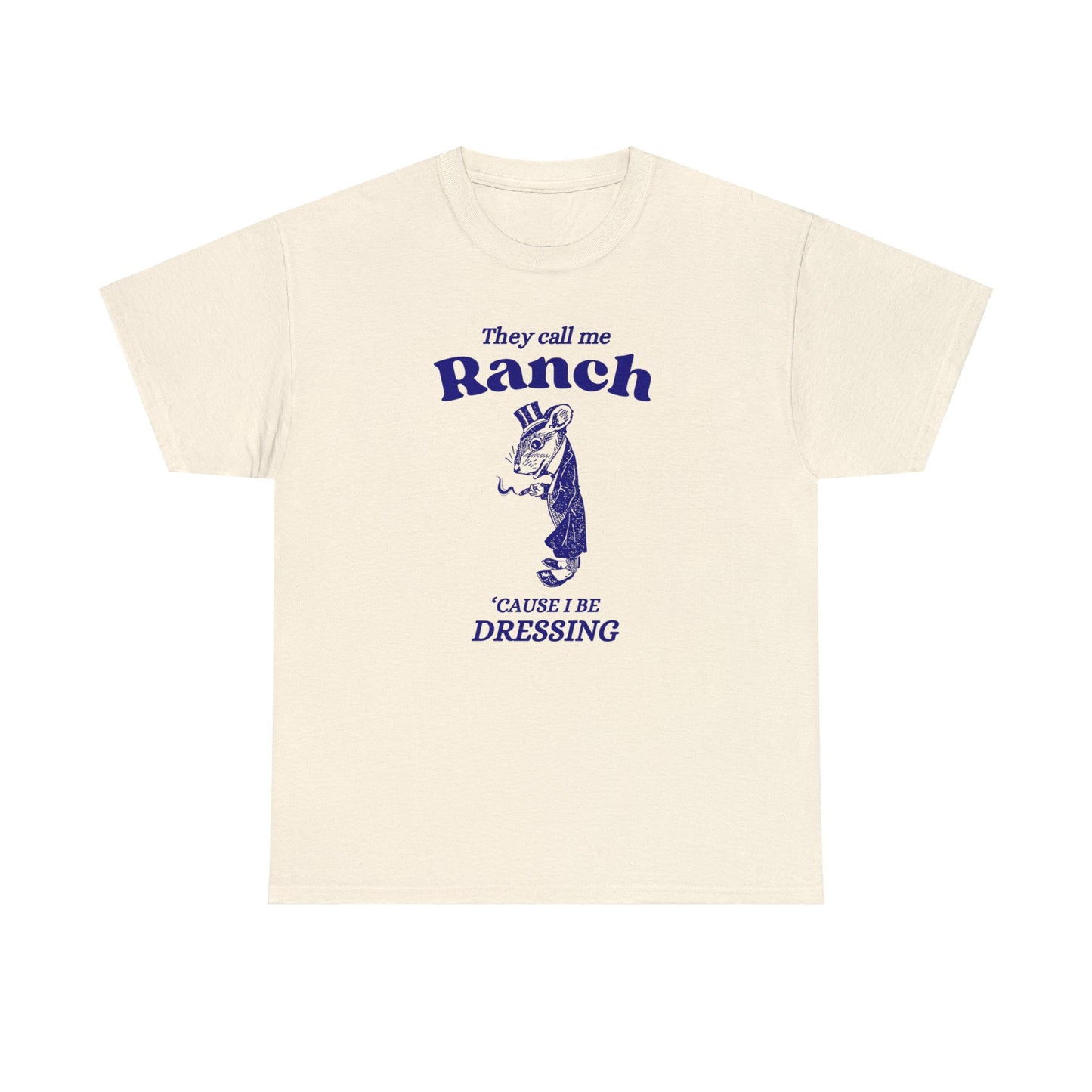 They call me ranch, 'cause I be dressing - Unisex Heavy Cotton Tee