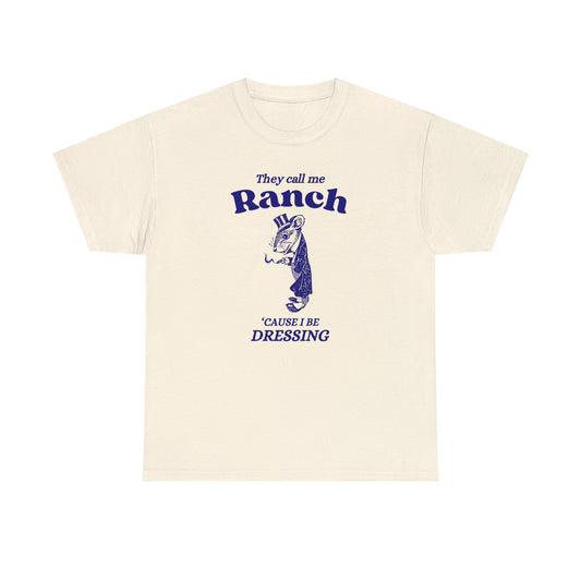 They call me ranch, 'cause I be dressing - Unisex Heavy Cotton Tee