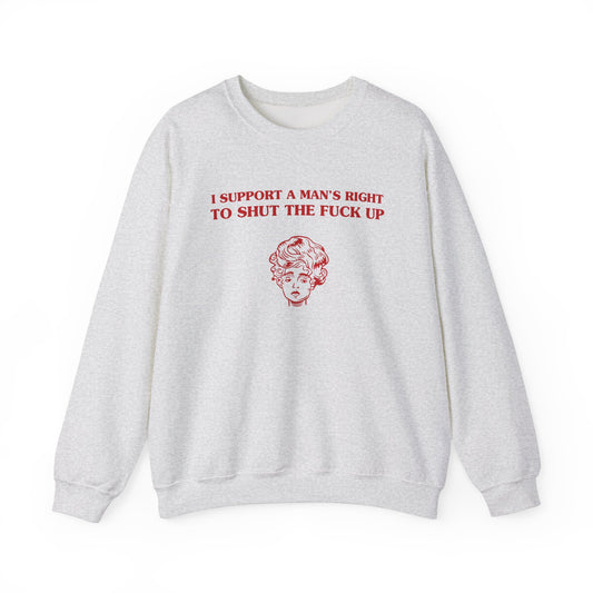 I support a man's right to shut the fuck up - Unisex Heavy Blend™ Crewneck Sweatshirt