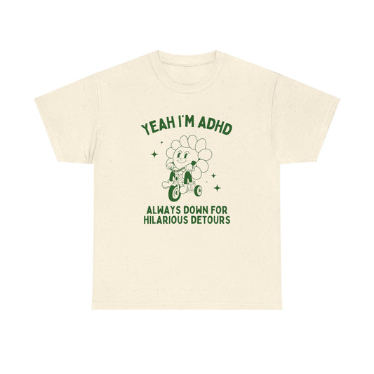 Yeah i'm adhd, always down for hilarious detours - Unisex Heavy Cotton Tee