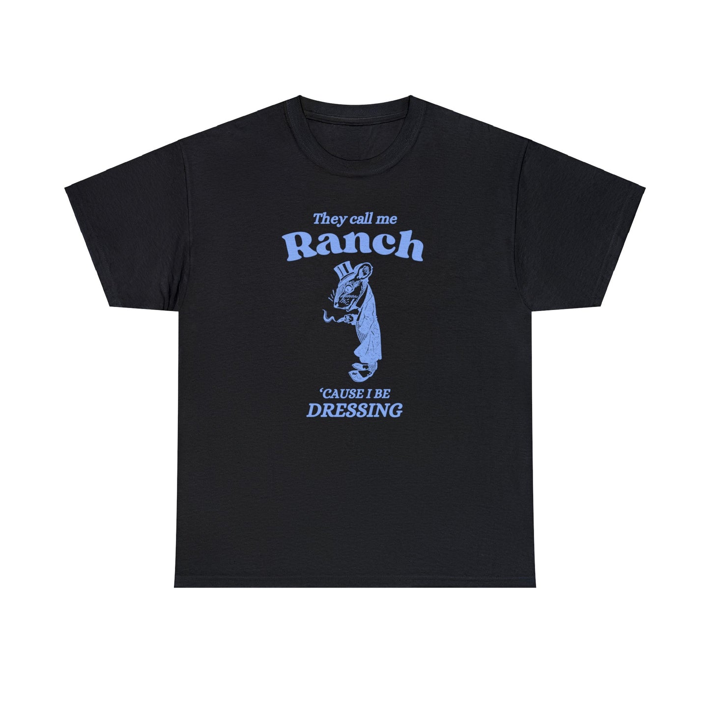 They call me ranch, 'cause I be dressing - Unisex Heavy Cotton Tee