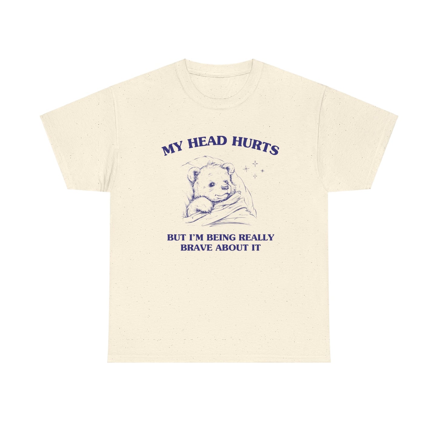 My head hurts but I'm being really brave about it - Unisex Heavy Cotton Tee