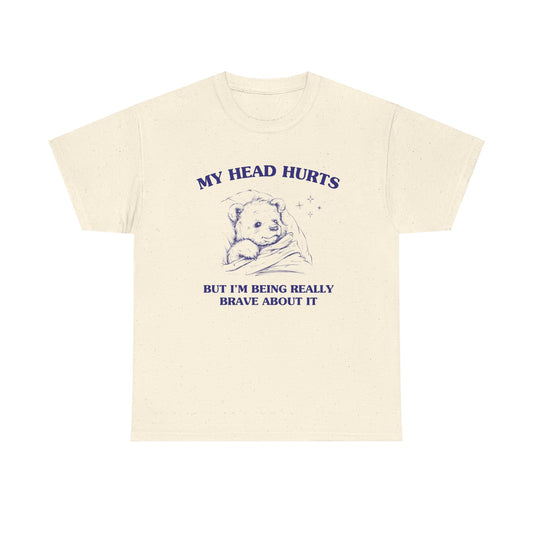 My head hurts but I'm being really brave about it - Unisex Heavy Cotton Tee