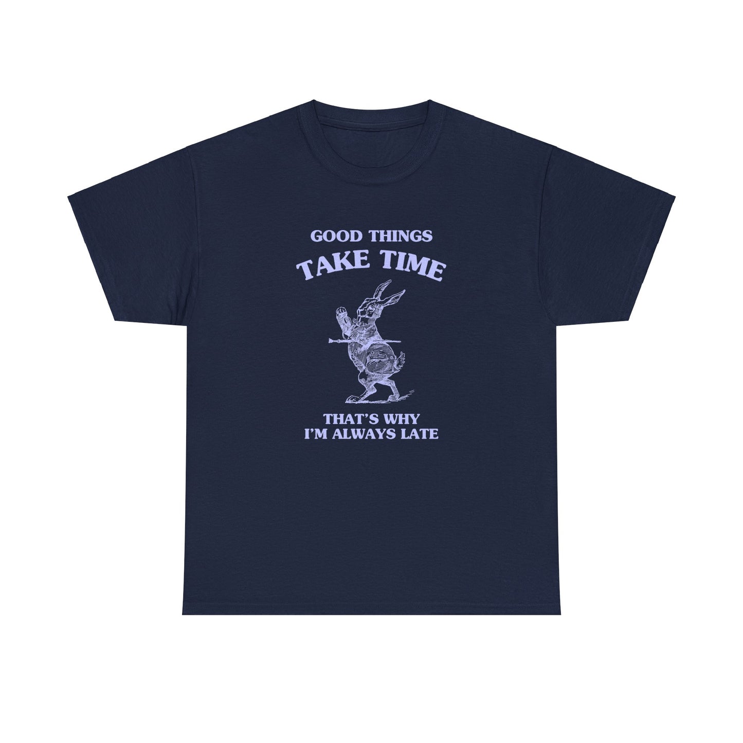 Good things take time, that's why I'm always late - Unisex Heavy Cotton Tee