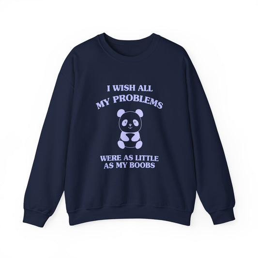 I wish all my problems were as little as my boobs - Unisex Heavy Blend™ Crewneck Sweatshirt