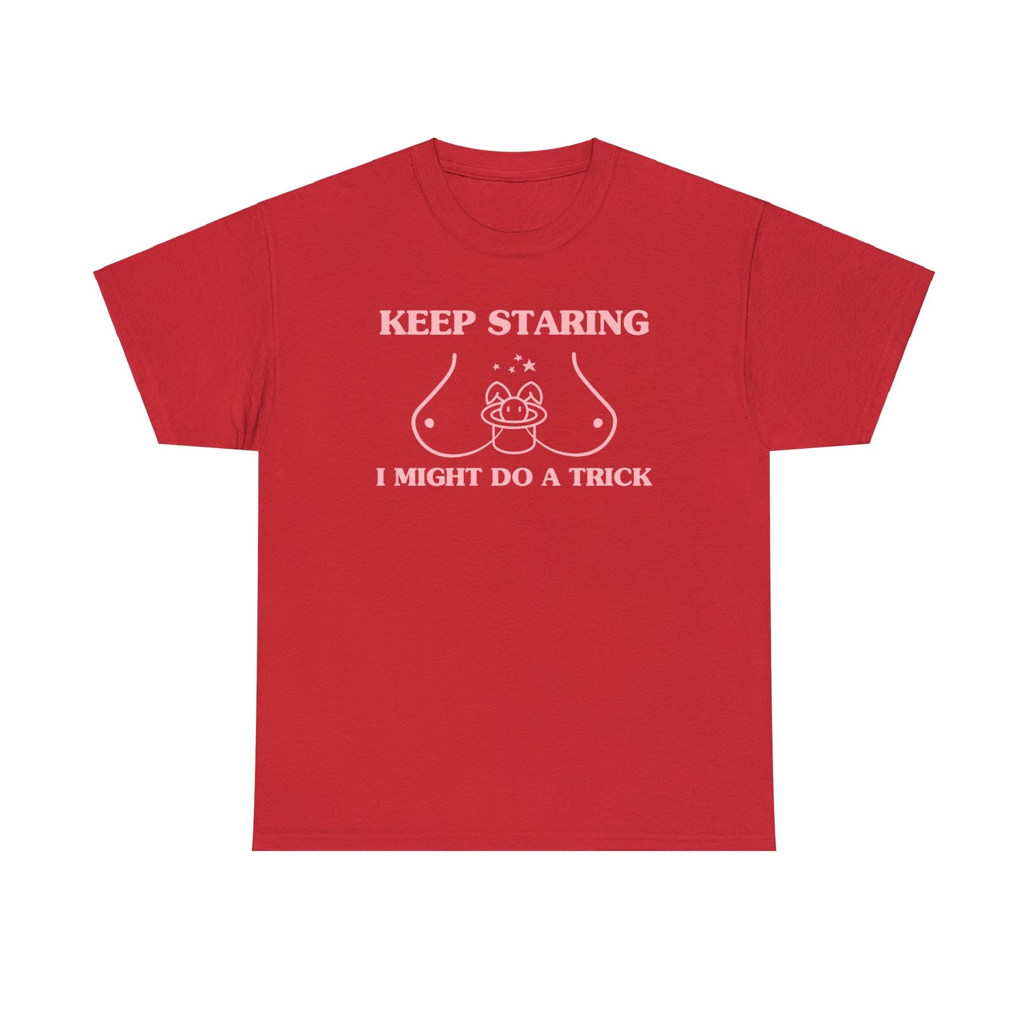 Keep staring, I might do a trick - Unisex Heavy Cotton Tee