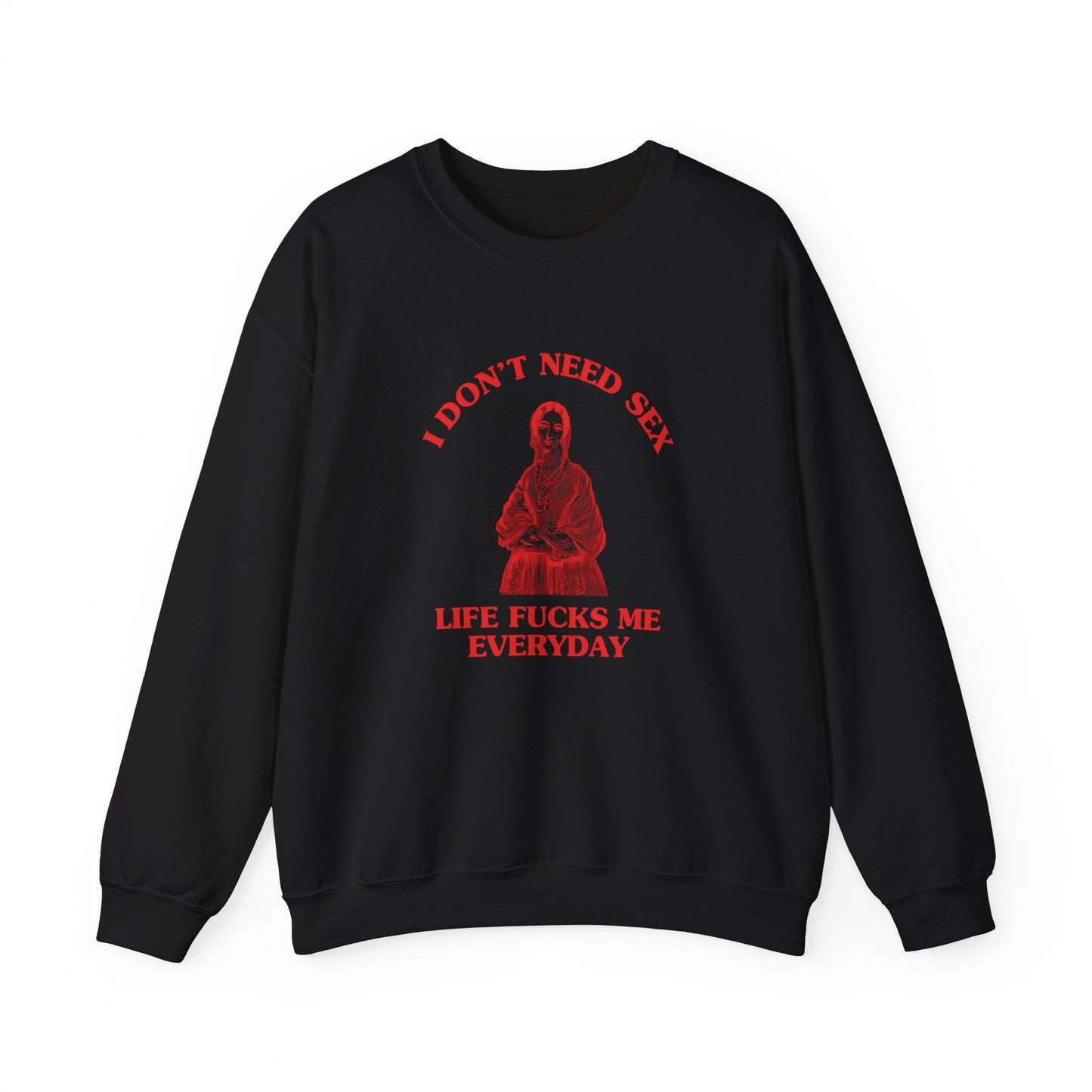 I don't need sex life, fucks me everyday - Unisex Heavy Blend™ Crewneck Sweatshirt