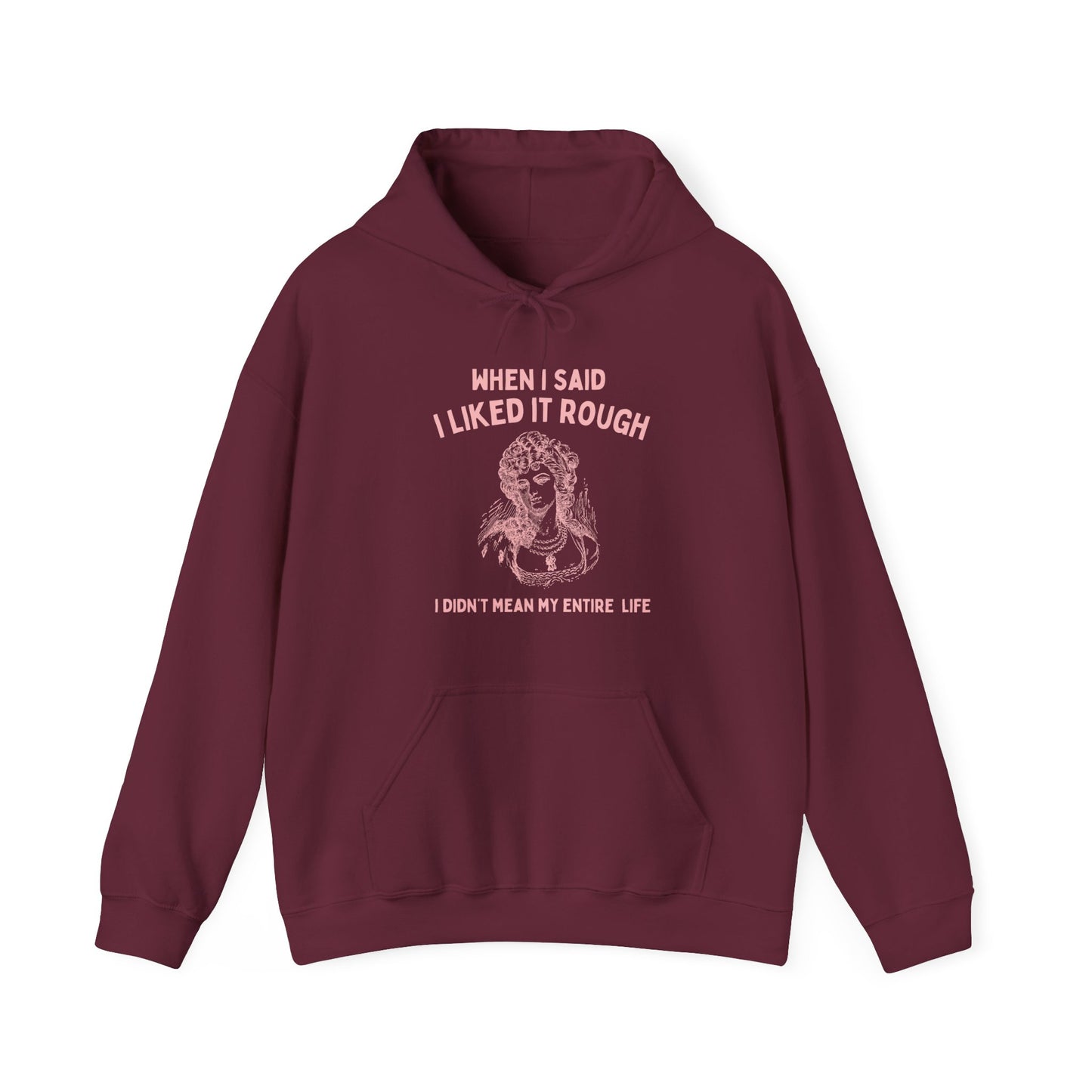 When I said I liked it rough I didn't mean my entire life - Unisex Heavy Blend™ Hooded Sweatshirt