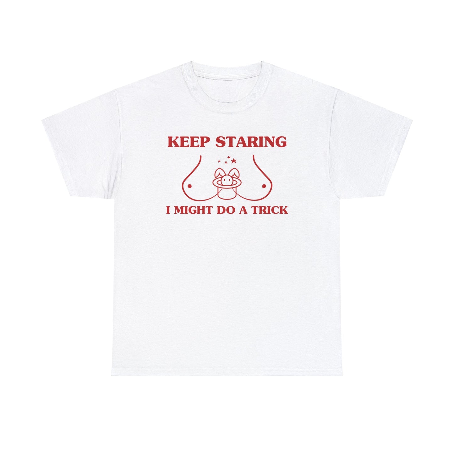 Keep staring, I might do a trick - Unisex Heavy Cotton Tee