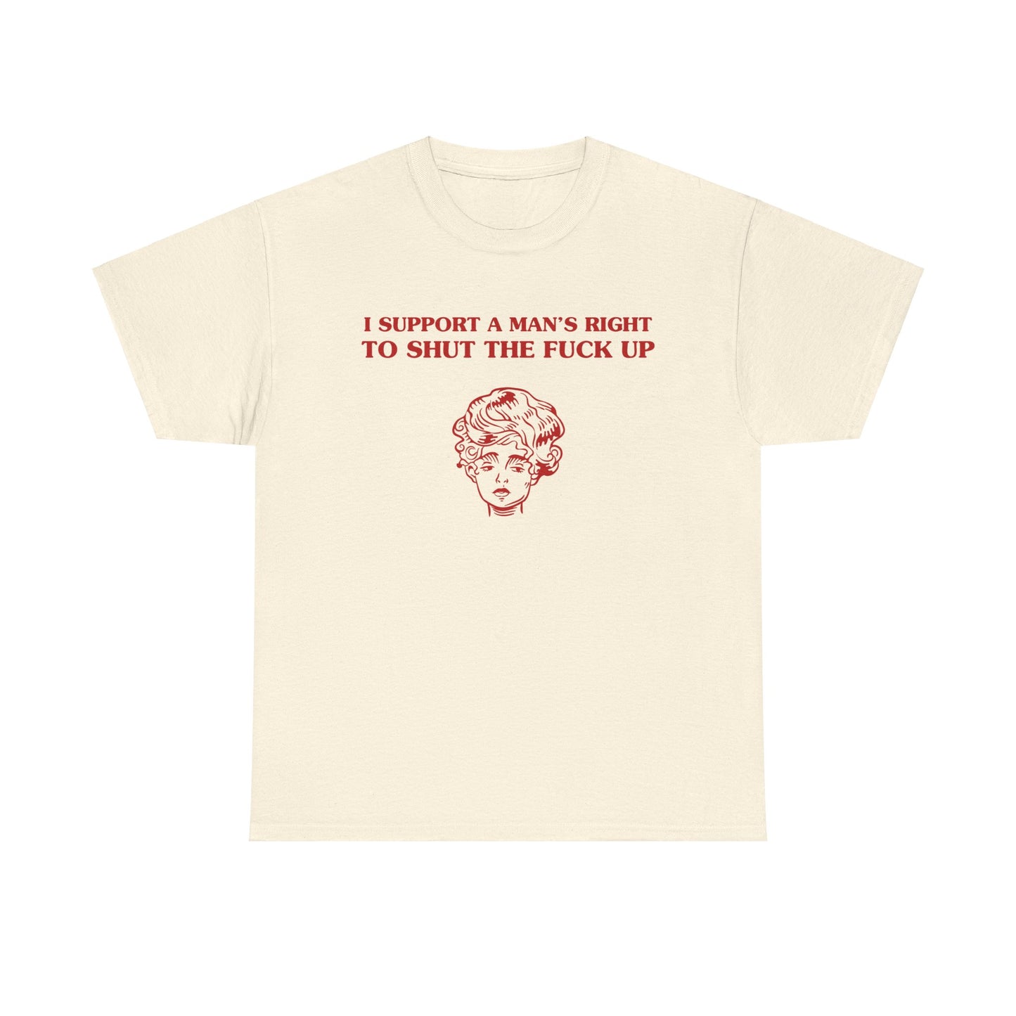 I support a man's right to shut the fuck up - Unisex Heavy Cotton Tee