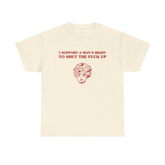 I support a man's right to shut the fuck up - Unisex Heavy Cotton Tee