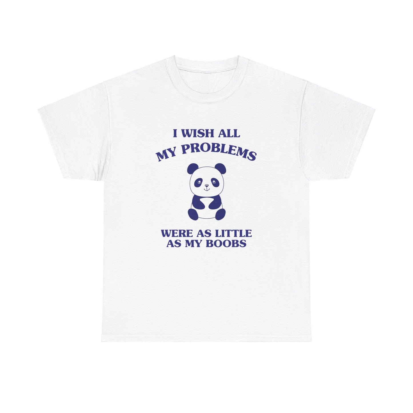 I wish all my problems were as little as my boobs - Unisex Heavy Cotton Tee