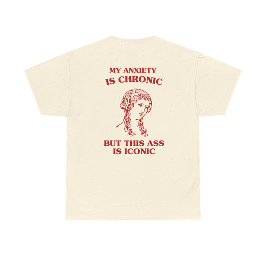 My anxiety is chronic, but this ass is iconic - Back design - Unisex Heavy Cotton Tee