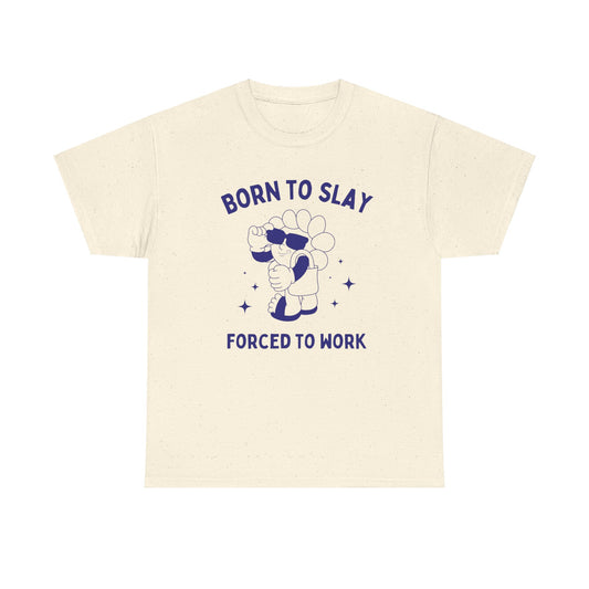 Born to slay, forced to work - Unisex Heavy Cotton Tee