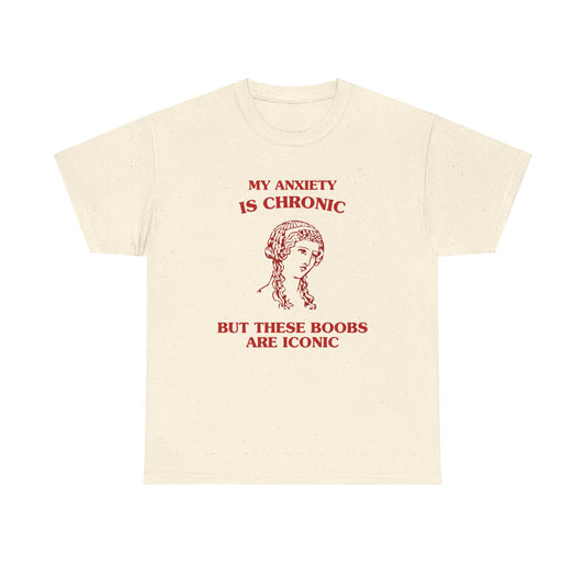 My anxiety is chronic, but these boobs are iconic - Unisex Heavy Cotton Tee