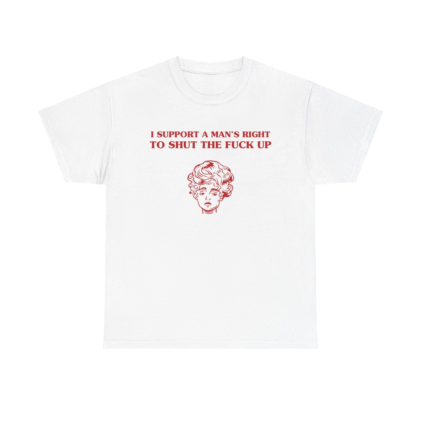 I support a man's right to shut the fuck up - Unisex Heavy Cotton Tee