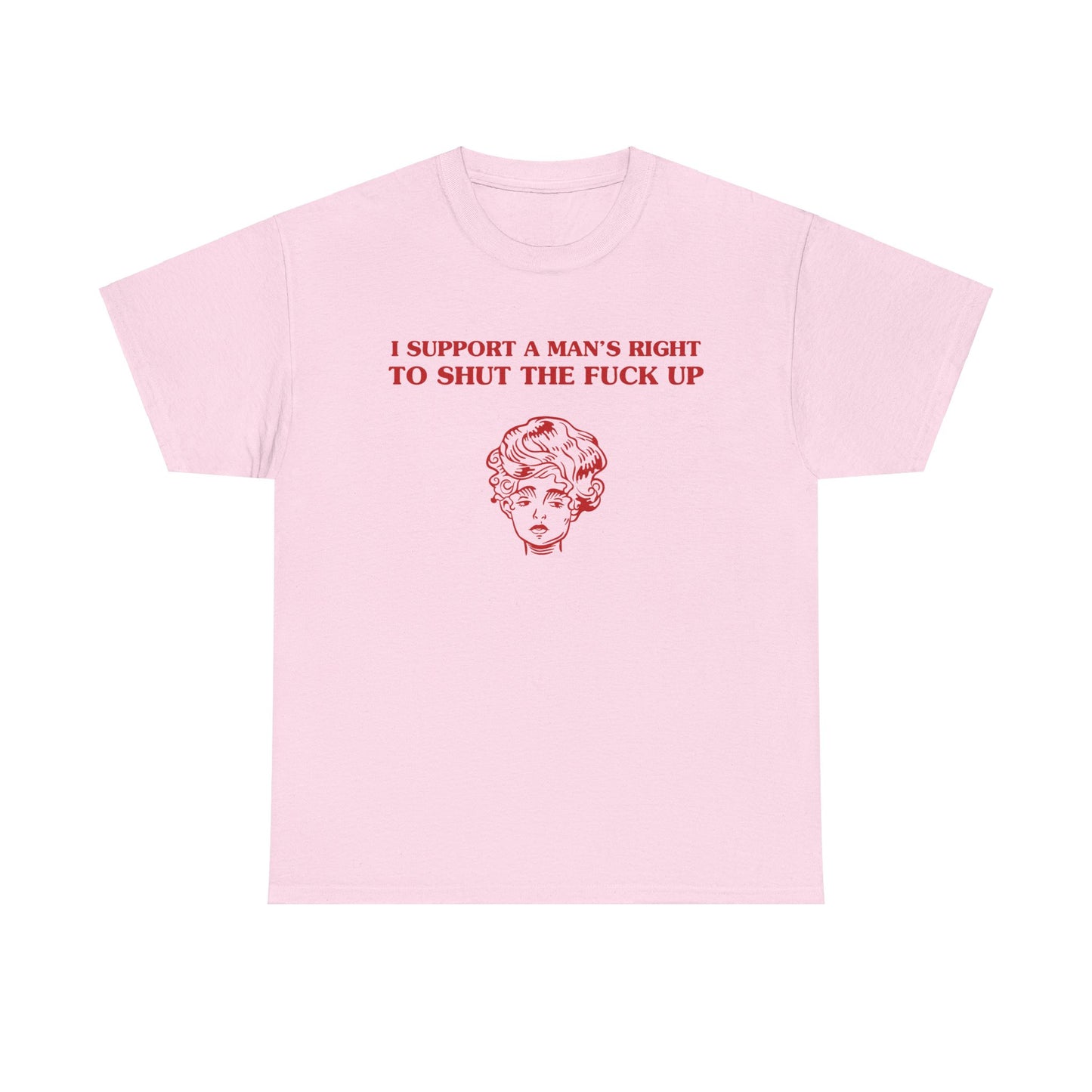 I support a man's right to shut the fuck up - Unisex Heavy Cotton Tee