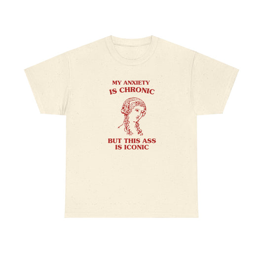 My anxiety is chronic, but this ass is iconic - Unisex Heavy Cotton Tee