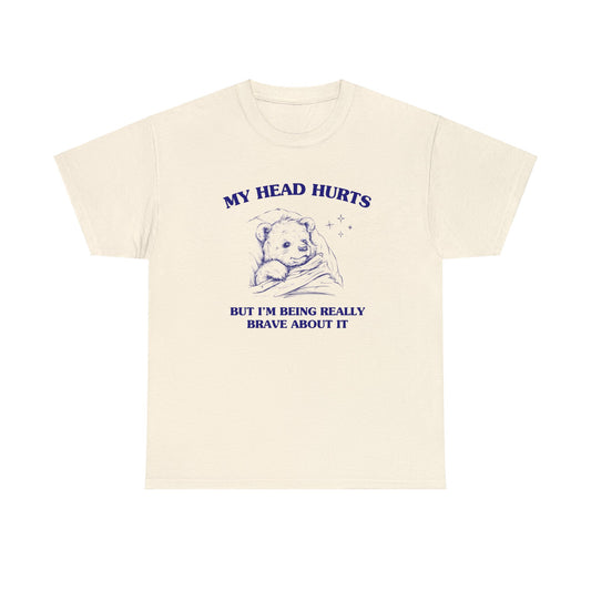 My head hurts but I'm being really brave about it - Unisex Heavy Cotton Tee