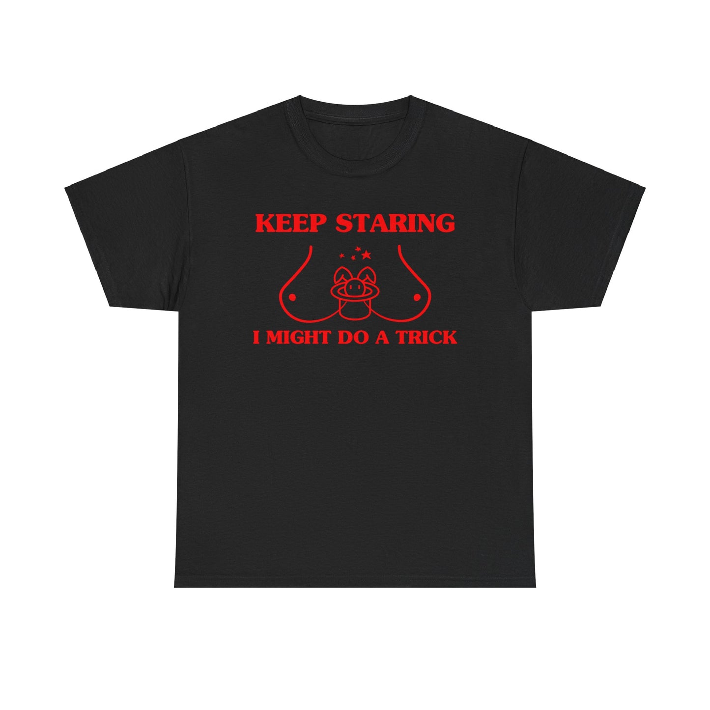 Keep staring, I might do a trick - Unisex Heavy Cotton Tee