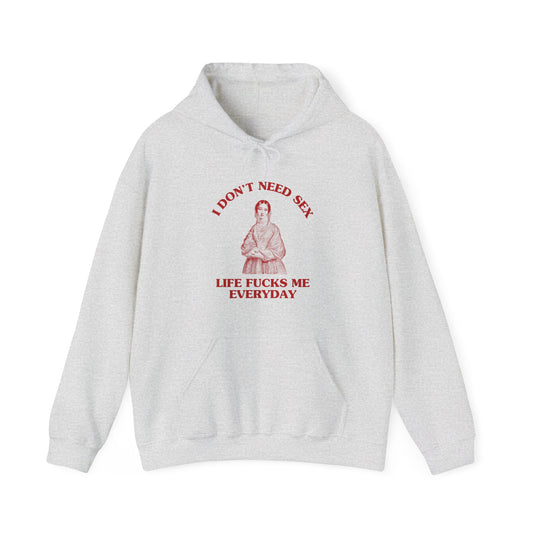 I don't need sex, life fucks me everyday - Unisex Heavy Blend™ Hooded Sweatshirt