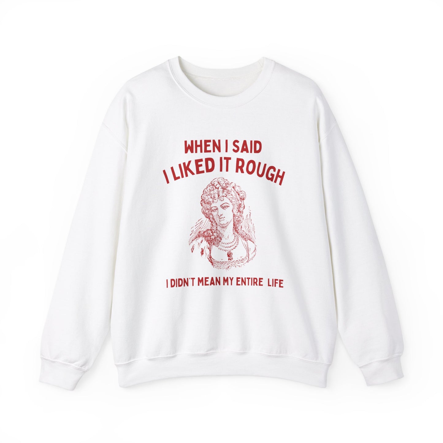 When I said I liked it rough, I didn't mean my entire life - Unisex Heavy Blend™ Crewneck Sweatshirt