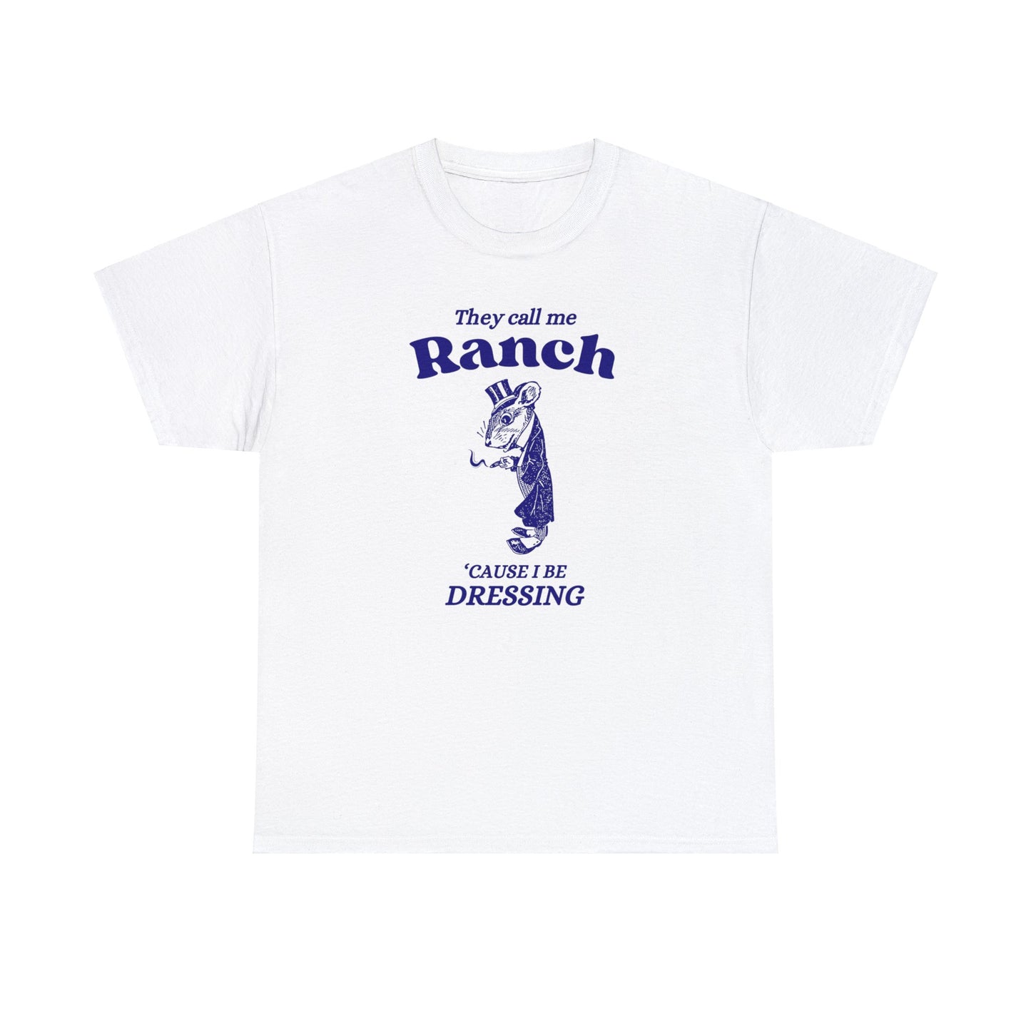 They call me ranch, 'cause I be dressing - Unisex Heavy Cotton Tee