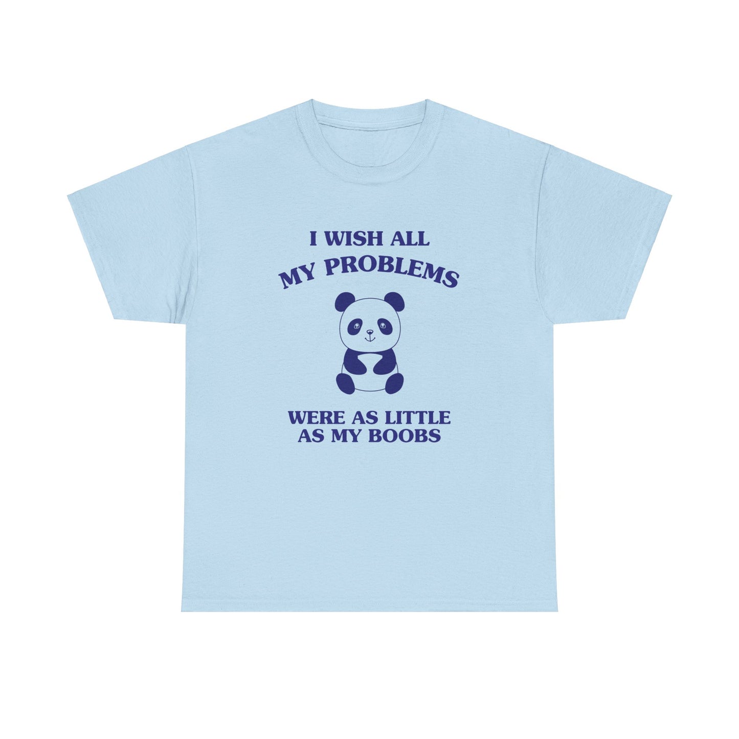 I wish all my problems were as little as my boobs - Unisex Heavy Cotton Tee