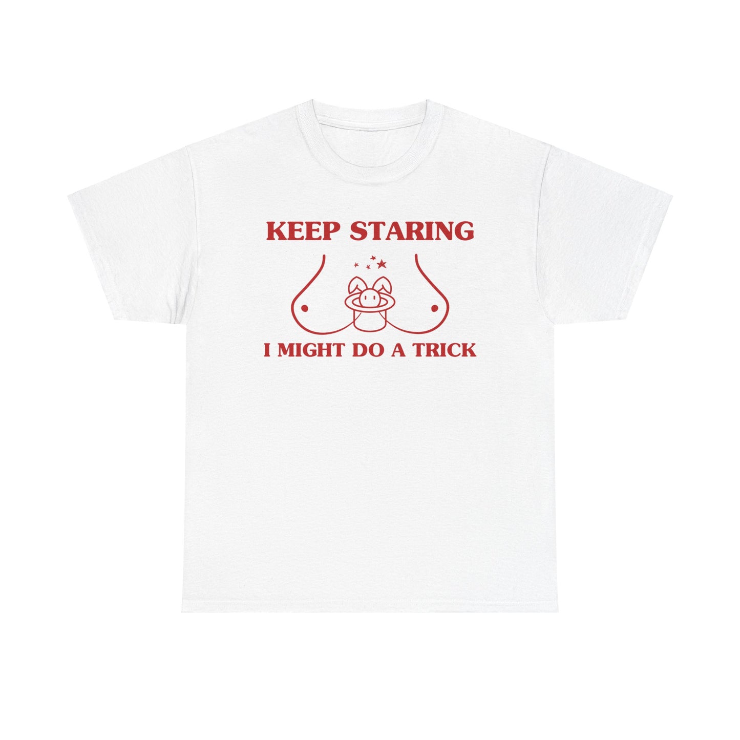 Keep staring, I might do a trick - Unisex Heavy Cotton Tee