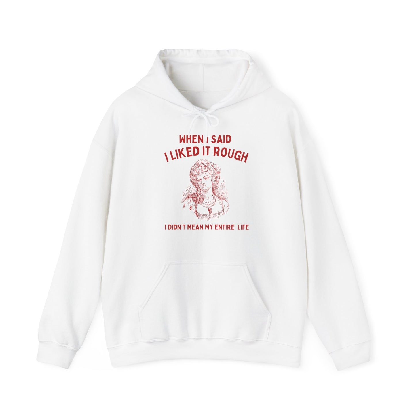 When I said I liked it rough I didn't mean my entire life - Unisex Heavy Blend™ Hooded Sweatshirt