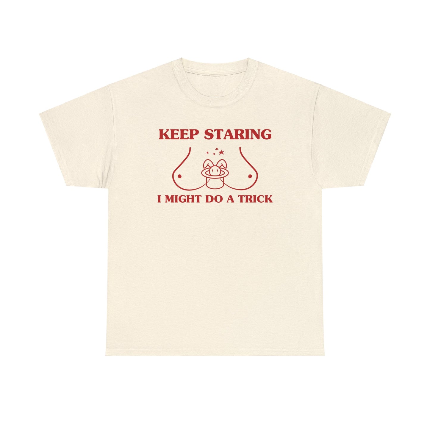 Keep staring, I might do a trick - Unisex Heavy Cotton Tee