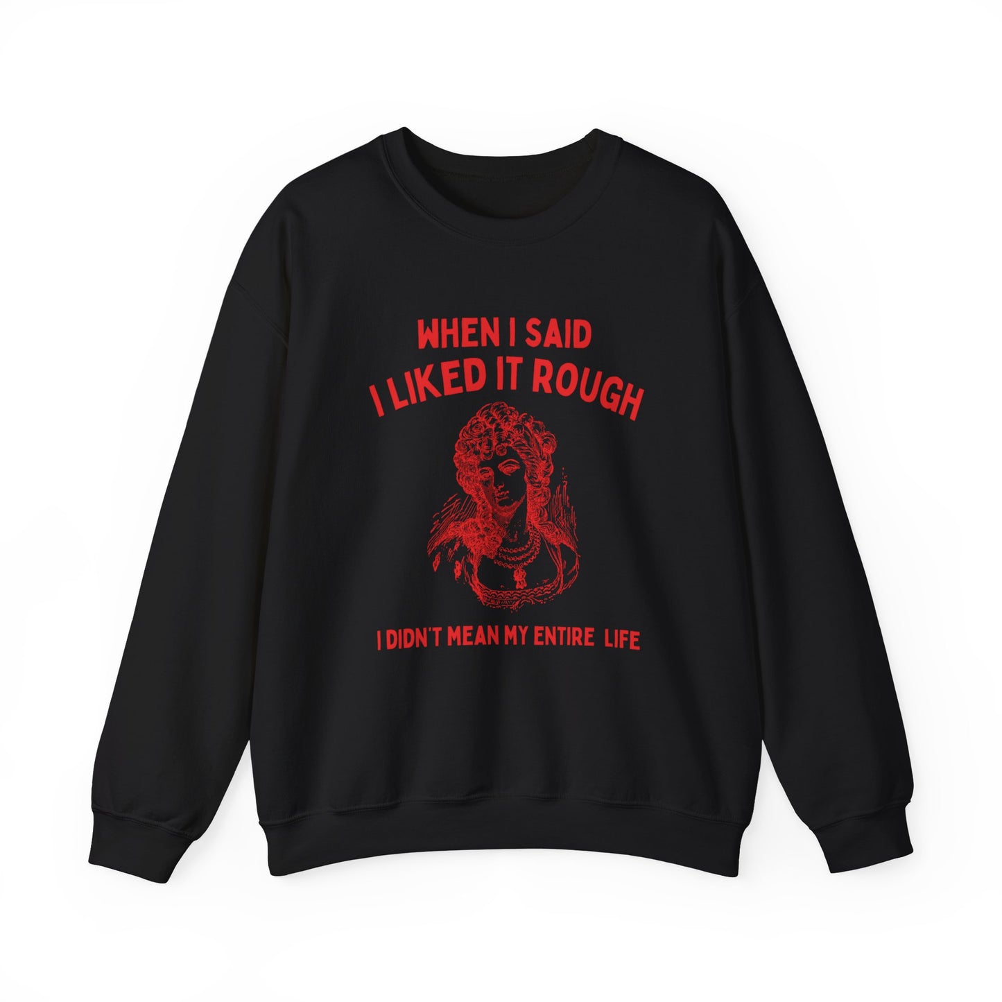 When I said I liked it rough, I didn't mean my entire life - Unisex Heavy Blend™ Crewneck Sweatshirt