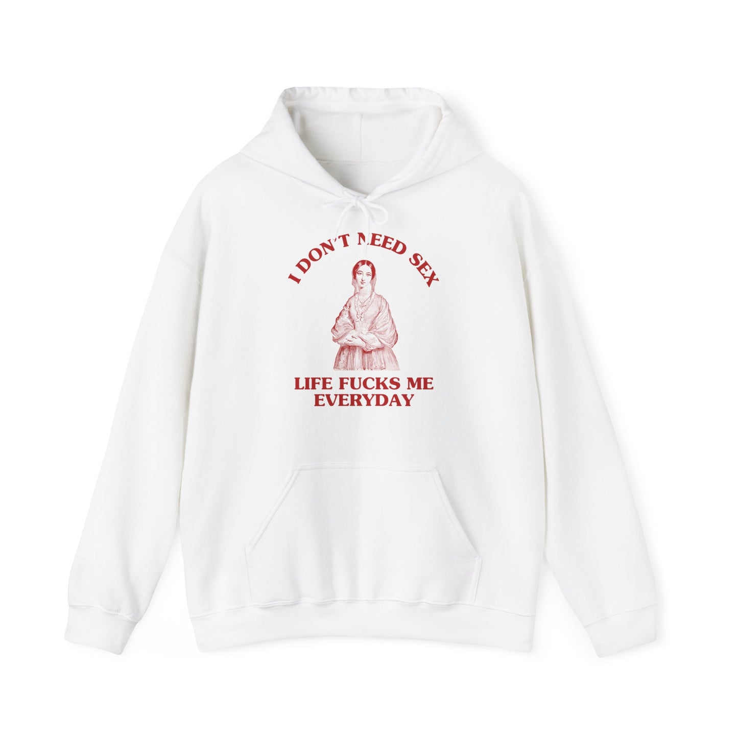 I don't need sex, life fucks me everyday - Unisex Heavy Blend™ Hooded Sweatshirt