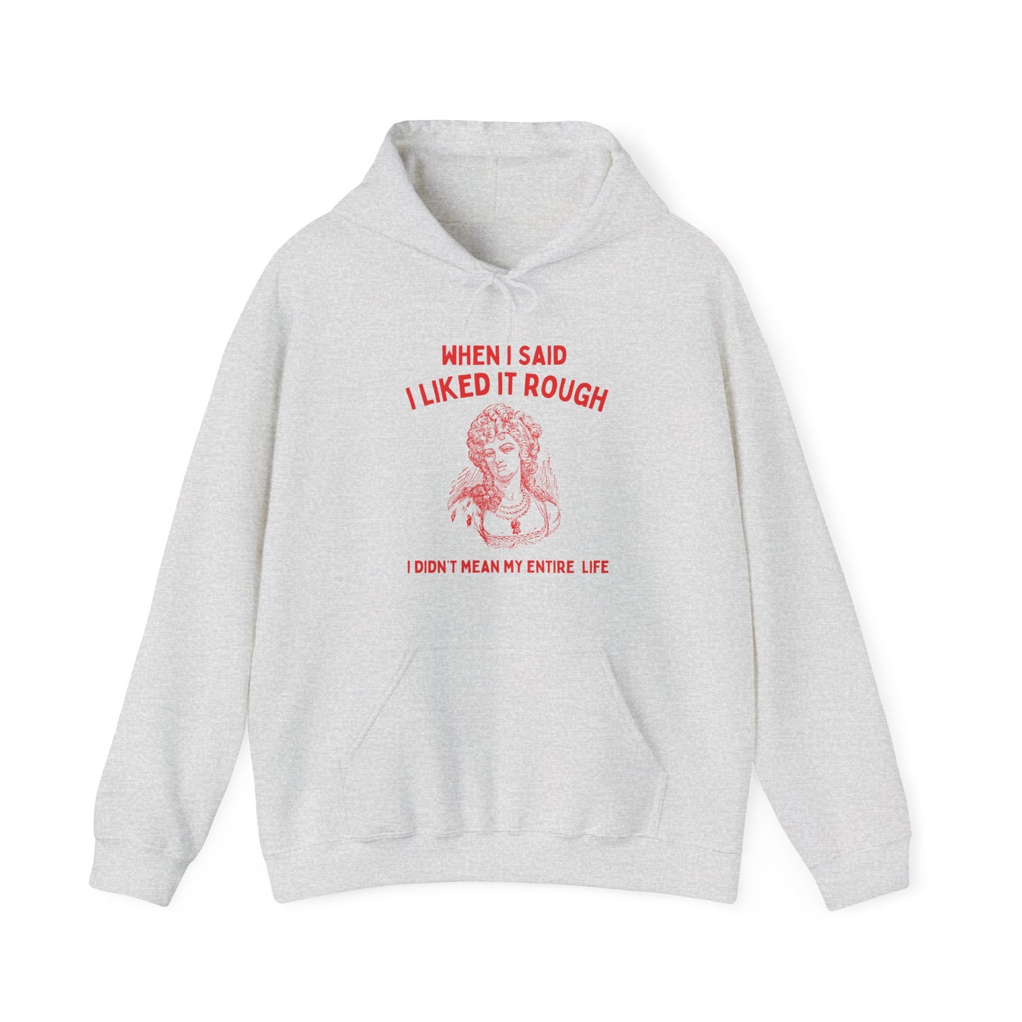 When I said I liked it rough I didn't mean my entire life - Unisex Heavy Blend™ Hooded Sweatshirt